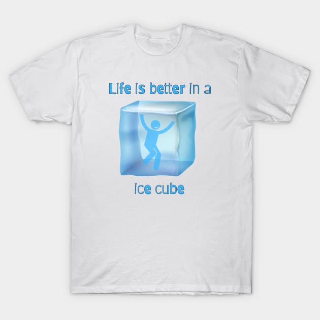 life is better in a ice cube T-Shirt by Craftycarlcreations